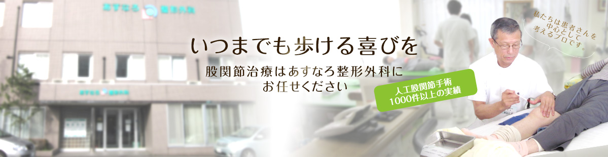 いつまでも歩ける喜びを 股関節治療はあすなろ整形外科にお任せください